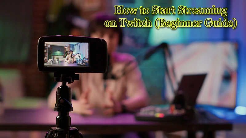 How to Start Streaming on Twitch (Beginner Guide)